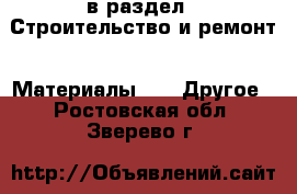  в раздел : Строительство и ремонт » Материалы »  » Другое . Ростовская обл.,Зверево г.